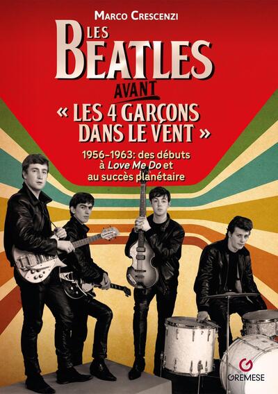 Les Beatles avant « Les 4 garçons dans le vent » 1956-1963 - Des débuts à "Love Me Do" au succès planétaire