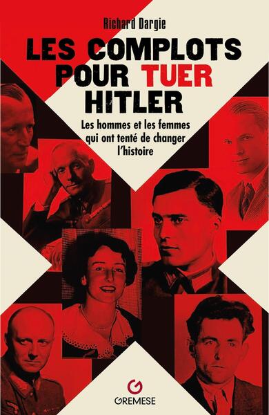 Les complots pour tuer Hitler - Les hommes et les femmes qui ont tenté de changer l'Histoire