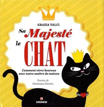 Sa majesté le chat - Comment vivre heureux avec notre maître de maison.