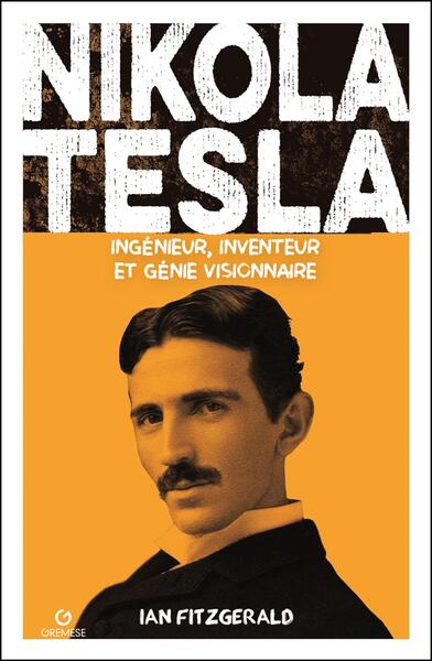 Nikola Tesla - Ingénieur, inventeur et génie visionnaire