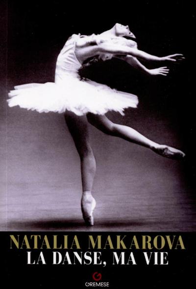 Natalia Makarova - La danse, ma vie - Le parcours extraordinaire d'une étoile qui a illuminé la danse du XXe siècle