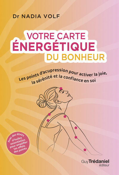 Votre carte énergétique du bonheur - Les points d'acupression pour activer la joie, la sérénité et la confiance en soi