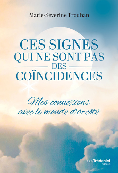 Ces signes qui ne sont pas des coïncidences - Mes connexions avec le monde d'à-côté