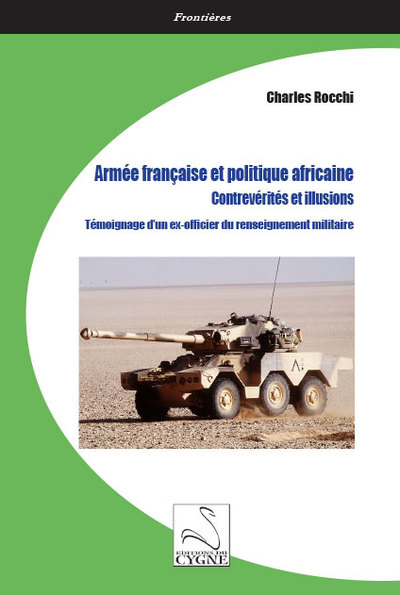 Armée française et politique africaine, contrevérités et illusions - Témoignage d’un ex-officier du renseignement militaire