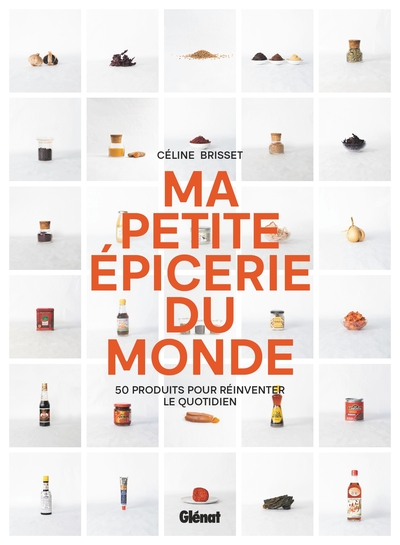 Ma petite épicerie du monde - 50 produits pour réinventer le quotidien