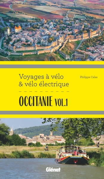 Occitanie vol.1 Voyages à vélo et vélo électrique - Itinéraires de 2 à 6 jours : Hérault, Pyrénées-Orientales, Ariège, Aude, Haute-Garonne et Tarn