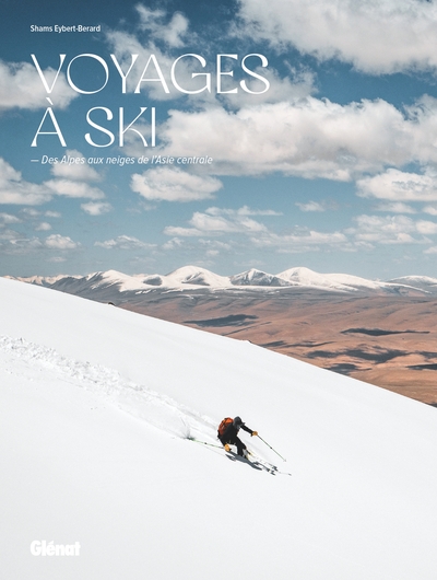 Voyages à ski - Des Alpes aux neiges de l'Asie Centrale