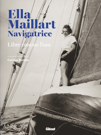 Ella Maillart navigatrice - Libre comme l'eau