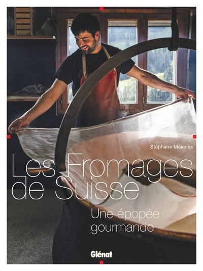 Les Fromages de Suisse - Une épopée gourmande