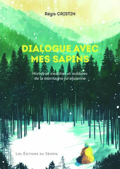 Dialogue avec mes sapins - Histoires insolites et oubliées de la montagne jurassienne