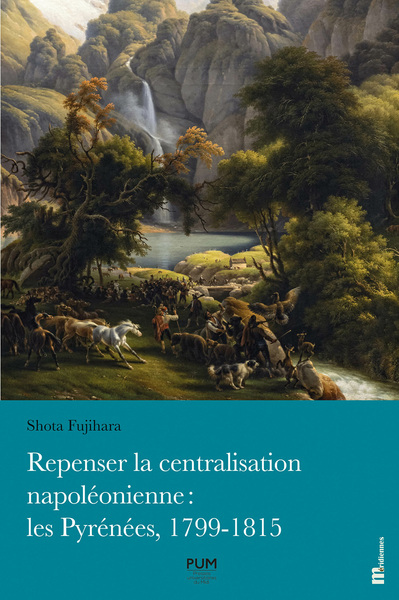 Repenser la centralisation napoléonienne : les Pyrénées, 1799-1815