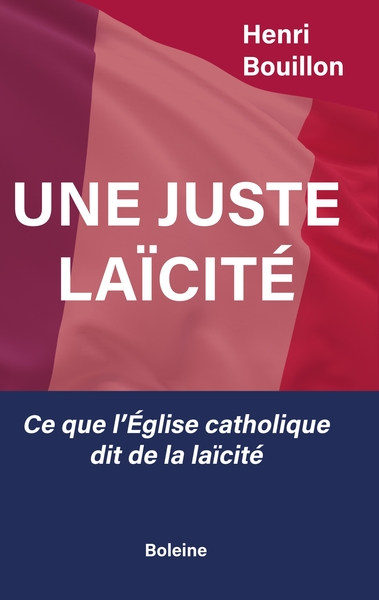 Une juste laïcité - Ce que l'Eglise catholique dit de la laïcité