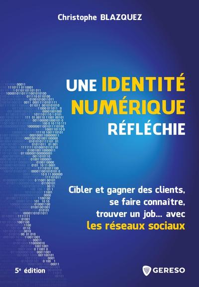 Une identité numérique réfléchie - Cibler et gagner des clients, se faire connaître, trouver un job... avec les réseaux sociaux