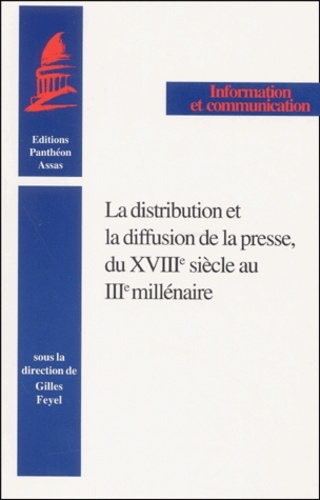 LA DISTRIBUTION ET LA DIFFUSION DE LA PRESSE, DU XVIIIE SIÈCLE AU IIIE MILLÉNAIR - SOUS LA DIRECTION DE GILLES FEYEL.