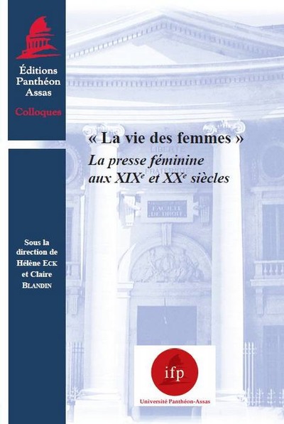 LA VIE DES FEMMES - LA PRESSE FÉMININE AUX XIXE ET XXE SIÈCLES - SOUS LA DIRECTION DE HÉLÈNE ECK ET CLAIRE BLANDIN