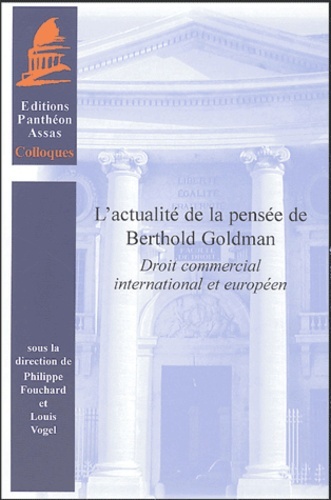 ACTUALITÉ DE LA PENSÉE DE BERTHOLD GOLDMAN. DROIT COMMERCIAL INTERNATIONAL ET EU - SOUS LA DIRECTION DE PHILIPPE FOUCHARD  ET DE LOUIS VOGEL.