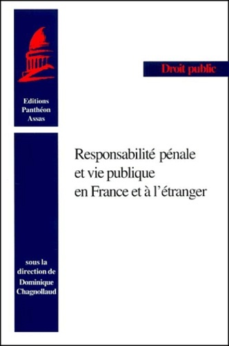 RESPONSABILITÉ PÉNALE ET VIE PUBLIQUE EN FRANCE ET À L'ÉTRANGER - SOUS LA DIRECTION DE DOMINIQUE CHAGNOLLAUD.
