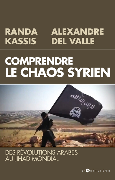 Comprendre le Chaos syrien - Des révolutions arabes au jihad mondial