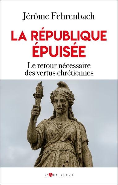La république épuisée - Le retour nécessaire des vertus chrétiennes