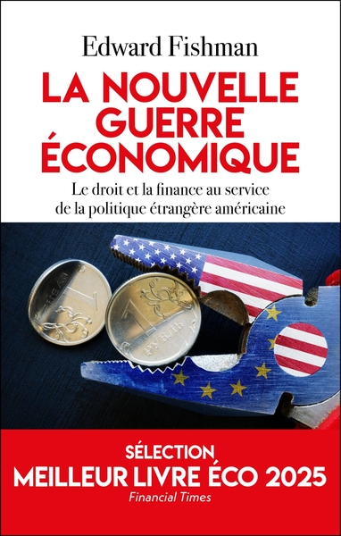 La nouvelle guerre économique - Le droit et la finance au service de la politique étrangère américaine