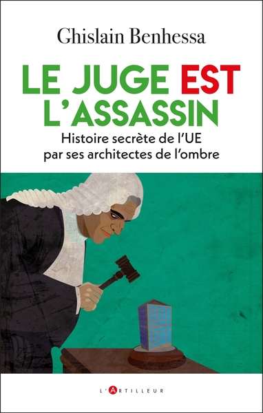 Le juge EST l'assassin - Histoire secrète de l'UE par ses architectes de l'ombre