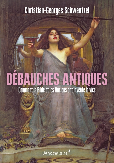 Debauches antiques - comment la bible et les anciens ont inv