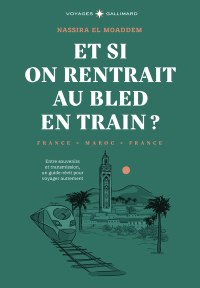 Et si on rentrait au bled en train ? - Entre souvenirs et transmission, un guide-récit pour voyager autrement