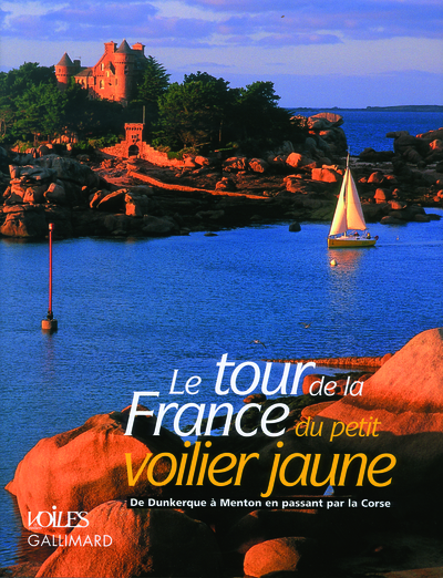 Le tour de la France du petit voilier jaune - De Dunkerque à Menton en passant par la Corse