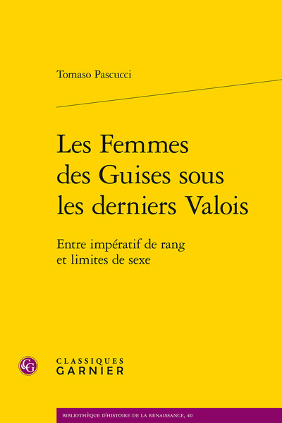 Les Femmes des Guises sous les derniers Valois - Entre impératif de rang et limites de sexe