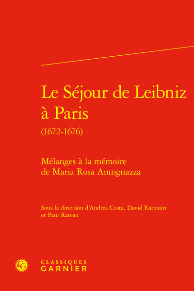 Le Séjour de Leibniz à Paris - Mélanges à la mémoire de Maria Rosa Antognazza