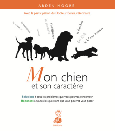 Mon chien et son caractère solutions à tous les problèmes que vous pourrez rencontrer