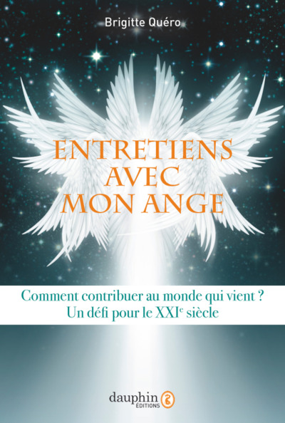Entretiens avec mon ange - COMMENT CONTRIBUER AU MONDE QUI VIENT ? - UN DEFI POUR LE XXI SIECLE