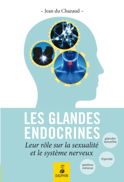 Les glandes endoctrines [i.e. endocrines] leurs rôles sur la sexualité et le système nerveux - endocrino-psychologie, glande génitale, glande thyroïde et connaissance de l'homme total