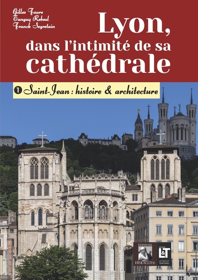Lyon, dans l'intimité de sa cathédrale - 1- Saint-Jean : histoire & architecture