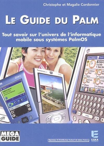 Le guide du Palm - tout savoir sur l'univers de l'informatique mobile sous systèmes PalmOS