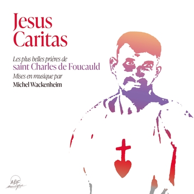 Jésus Caritas - Les plus belles prières chantées de saint Charles de Foucauld