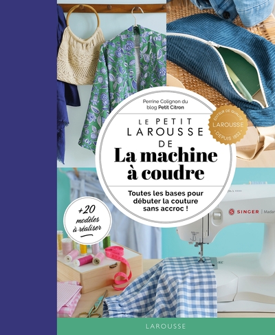 Le Petit Larousse de la machine à coudre - Toutes les bases pour débuter la couture sans accroc !