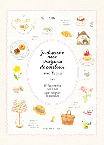 Je dessine aux crayons de couleur avec Yeojin - 80 illustrations pas à pas pour sublimer le quotidien
