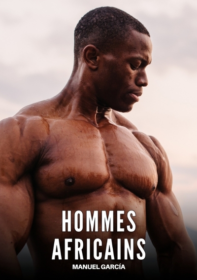 Collection d'Histoires Érotiques Gay en Français pour Adultes. Sexe Explicite pour Hommes Homosexuels et Bisexuels. Intrigues de Désir et de Passion. Fantasmes non Censurés. Interdit aux Mineurs. - Hommes Africains - Histoires Érotiques Gay de Sexe Explicite