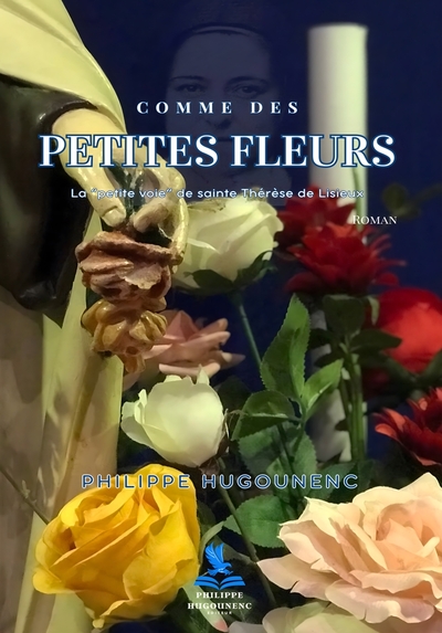 Comme des Petites Fleurs - La "petite voie" de sainte Thérèse de Lisieux