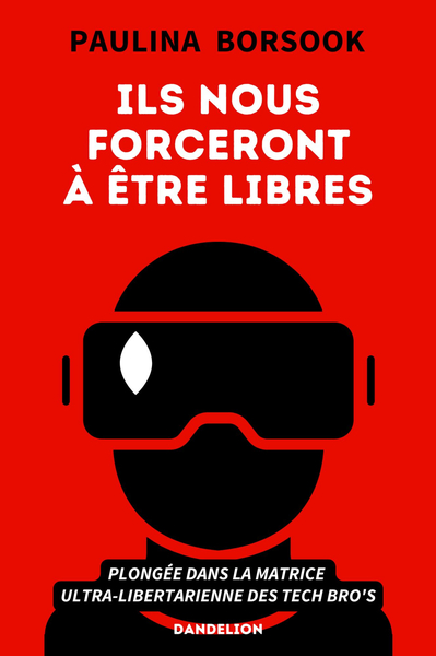 ILS NOUS FORCERONT A ETRE LIBRES : PLONGEE DANS LA MATRICE ULTRA-LIBERTARIENNE DES TECH BRO'S