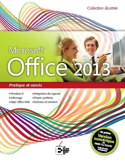 Office 2013 - Pratique et concis. Compatible avec Windows 7 et 8. Infonuage. Office Web Apps. Intégration des logiciels. Exercices et solutions. Projets synthèses.
