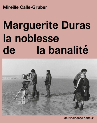 Marguerite Duras - la noblesse de la banalité