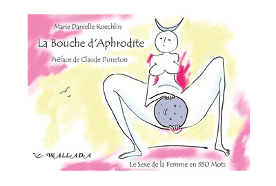 La bouche d'Aphrodite - Le sexe de la femme en 350 mots