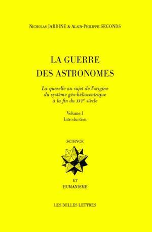 La Guerre des Astronomes. Volume I - La querelle au sujet de l'origine du système géo-héliocentrique à la fin du XVIe siècle