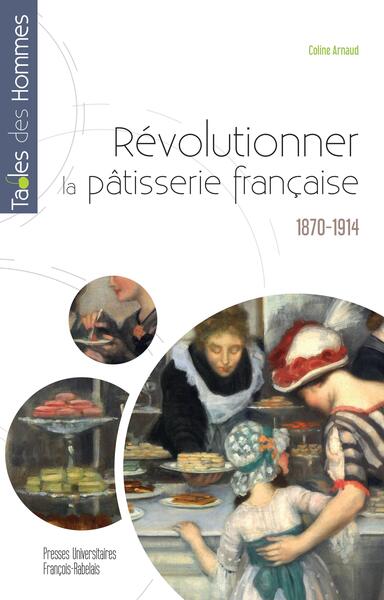 Révolutionner la pâtisserie française - 1870-1914