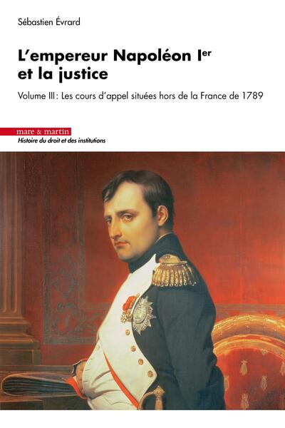 L'empereur napoleon Ier et la justice volume III - Les résultats définitifs de l'opération (1807-1808)