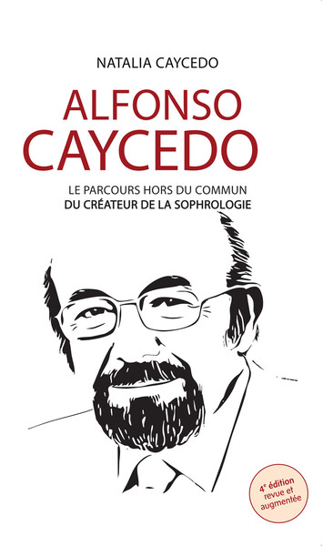 Alfonso Caycedo - Le parcours hors du commun du créateur de la sophrologie - 4e édition
