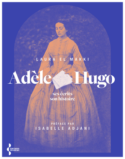 Adèle Hugo - Ses écrits, son histoire