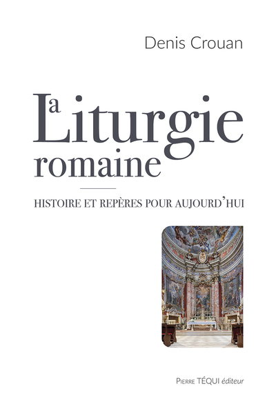 La liturgie romaine - Histoire et repères pour aujourd’hui 